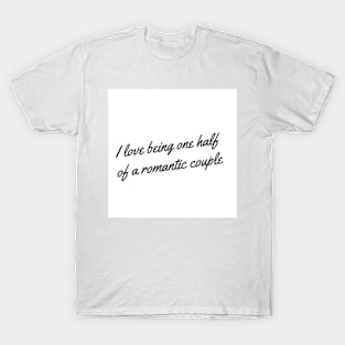 I love being one half of a romantic couple T-Shirt